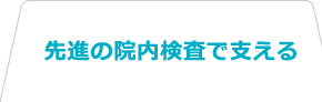 先進の院内検査で支える